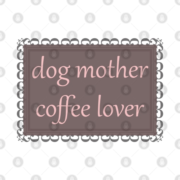 Dog Mother, Coffee Lover (Baby Pink) by ziafrazier