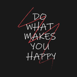 DO WHAT MAKES YOU HAPPY T-Shirt