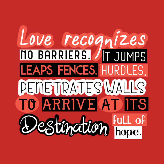 Love Quotes - Love recognizes no baririers it jumps hurdles leaps fences penetrates walls to arrive at its destination full of hope by Red Fody