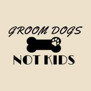 GROOM DOGS NOT KIDS T-Shirt