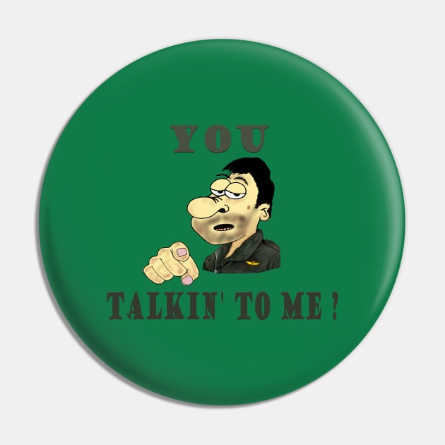 You talkin' to Me Pin by KJKlassiks