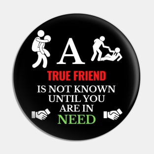 A True Friend is not known until you are in Need Pin