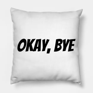 Okay Bye. Funny Sarcastic Saying Pillow