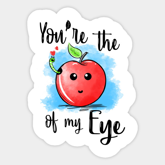 You Are The Apple Of My Eye Apple Of My Eye Sticker Teepublic Au
