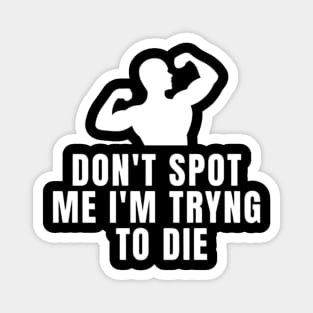 Don't Spot Me I'm Trying To Die Magnet