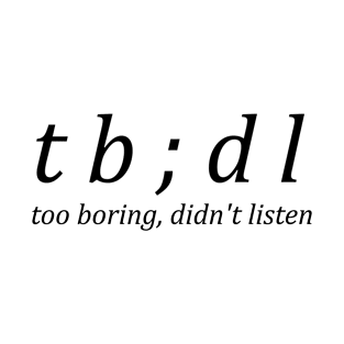 Too Boring, Didn't Listen (black text) T-Shirt