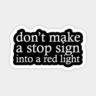 don't make a stop sign into a red light Magnet