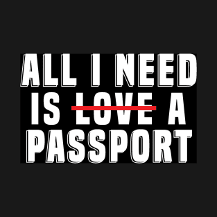 All I need is l̶o̶v̶e̶ a passport T-Shirt