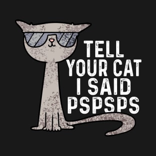 Tell You Cat I Said Pspsps T-Shirt