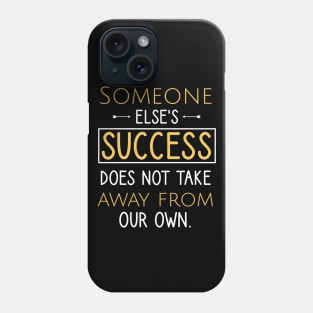 Someone else's success does not take away from our own Phone Case