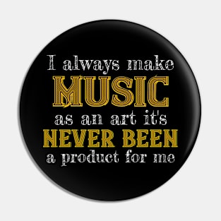 I always make music as an art it's never been a product for me II Pin