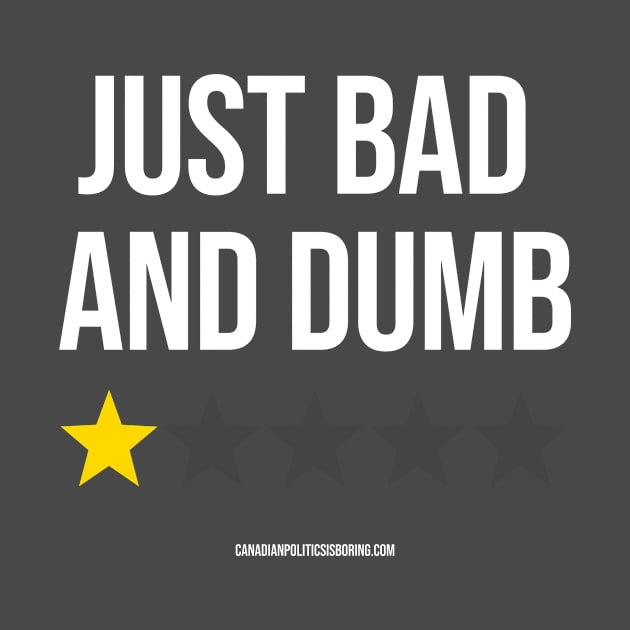 JUST BAD AND DUMB by Canada Is Boring Podcast