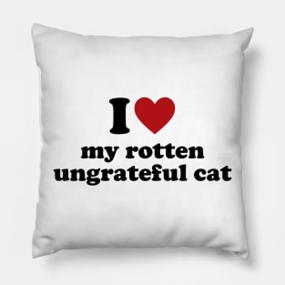 I Love My Rotten, Ungrateful Cat Cute Funny Meme Pillow