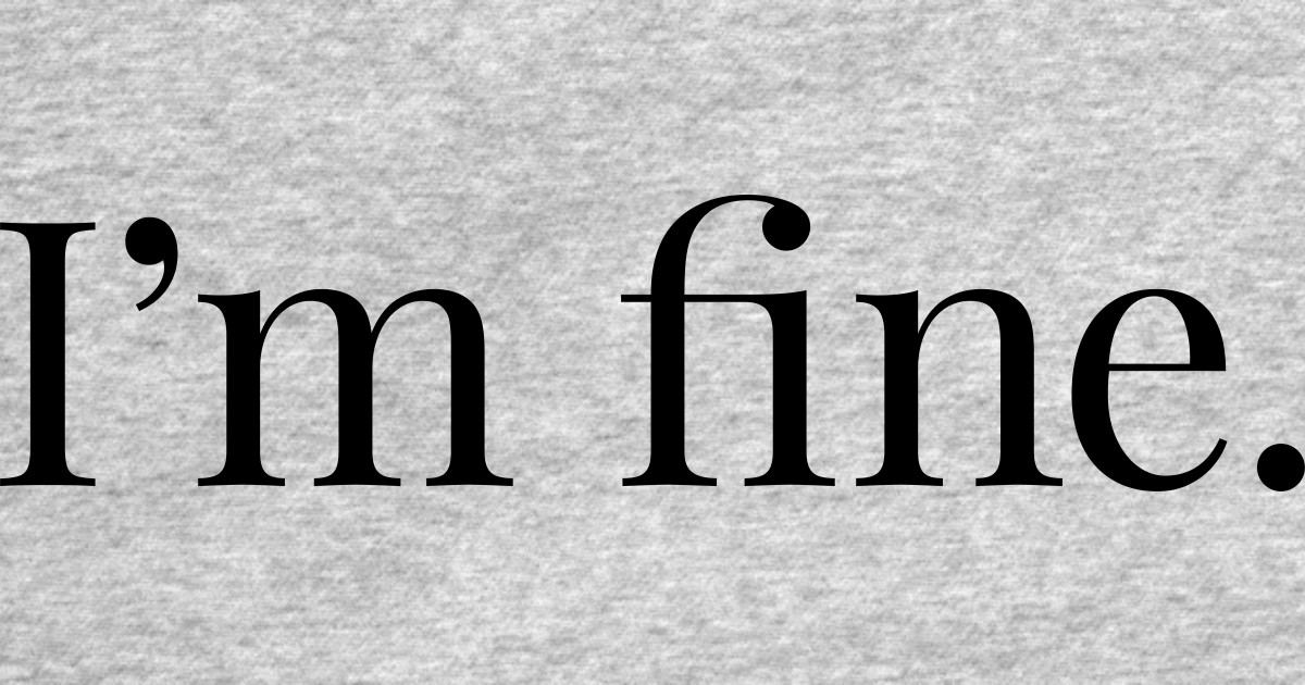 I'm Fine. Black. - Fine - T-Shirt | TeePublic
