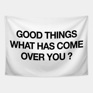 GOOD THINGS WHAT HAS COME OVER YOU Tapestry