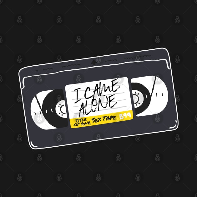 "I CAME ALONE" -- Title of Your Sex Tape! by MortalMerch