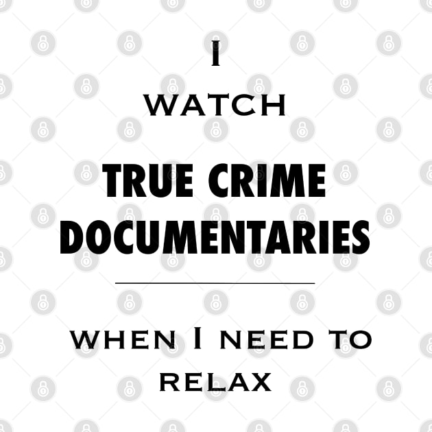 I watch true crime - relaxing. Black on colors. by CreaKat