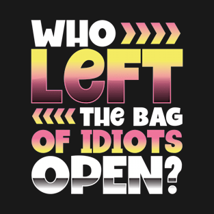 Who left the bag of idiots open T-Shirt