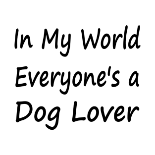 In My World Everyone's a Dog Lover T-Shirt