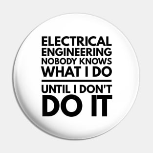 Electrical Engineering Nobody Knows What I Do Until I Don't Do It - Engineer Pin