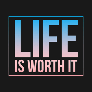 Life Is Worth It T-Shirt