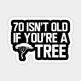 70th Birthday - 70 isn't old if you're a tree w Magnet