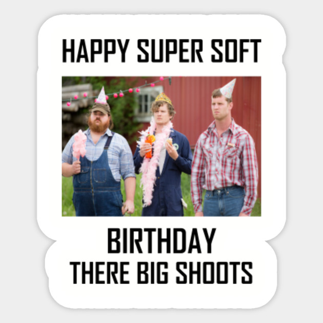 Happy Super Soft Birthday Letterkenny Letterkenny Super Soft