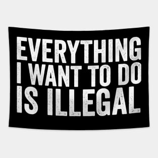 Everything I Want to Do Is Illegal Fun Rebellious Humor Tapestry