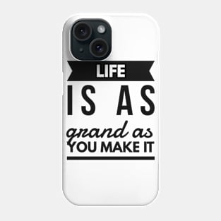 Life is as grand as you make it Phone Case