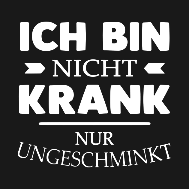 Ich Bin Nicht Krank Nur Ungeschminkt Daughter T Shirts by erbedingsanchez