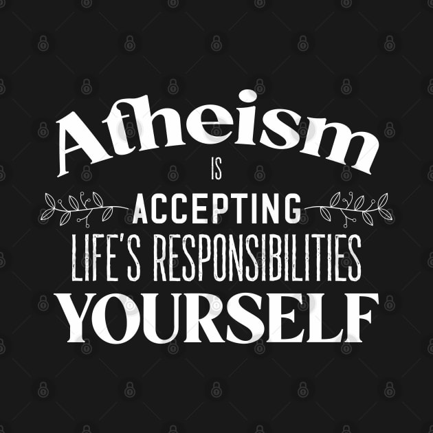 Atheism is Accepting Life's Responsibilities Yourself by aaallsmiles