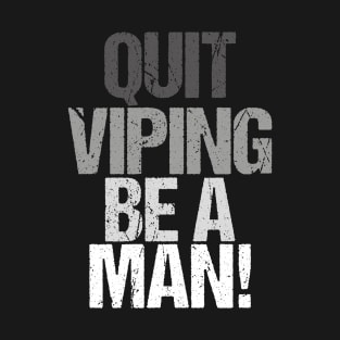 Quit Vaping Be A Man T-Shirt