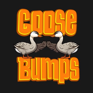 Cute Goose Bumps - Funny Goose bumps T-Shirt