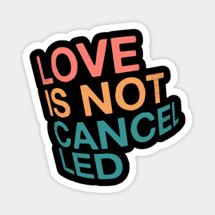 Love is not cancelled Magnet