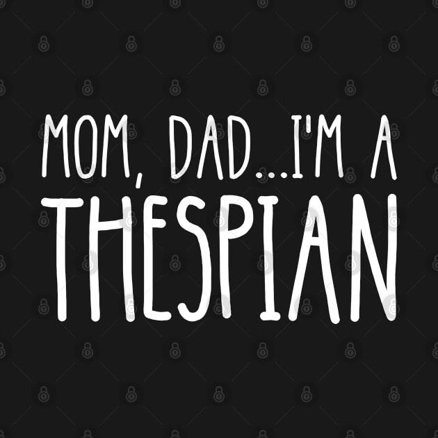 Mom Dad I'm a Thespian | Funny | Acting Theater Design by Everyday Inspiration