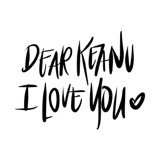 Dear Keanu I love you T-Shirt