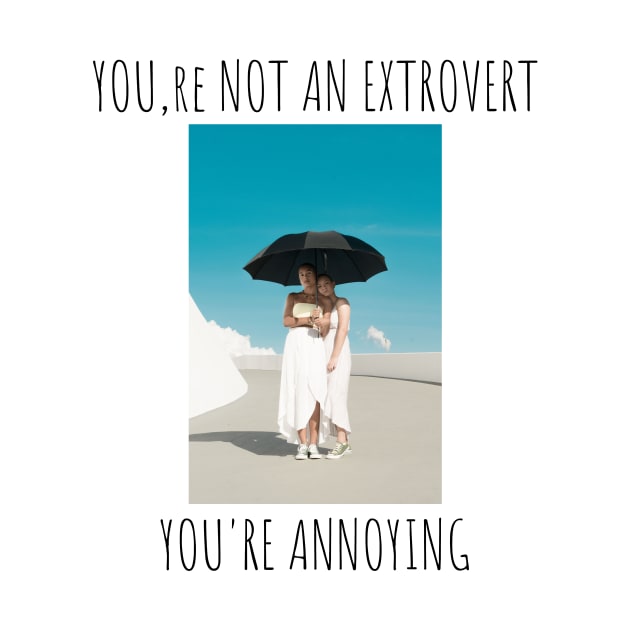 You are not an extrovert.You are annoying by SimplethingStore