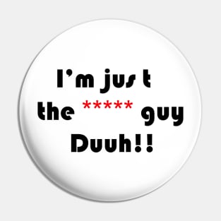 funny quote i'm the ***** guy duuh!!, for men,women,girls,boys Pin