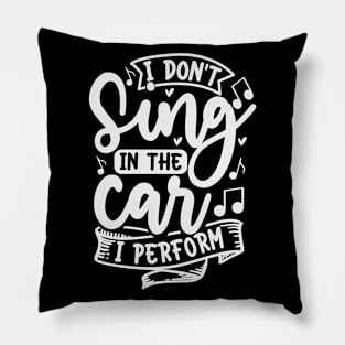 I Dont Sing In The Car I Perform Pillow