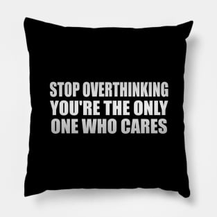 Stop overthinking you're the only one who cares Pillow