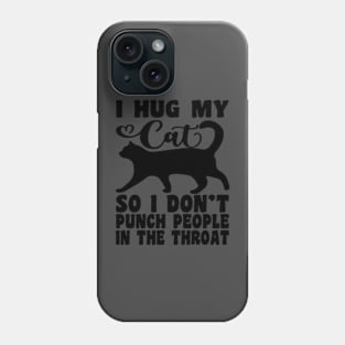 I Hug My Cats So I Don't Punch People In The Throat Phone Case