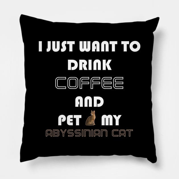 I Just Want to Drink Coffee and Pet My Abyssinian Cat Pillow by AmazighmanDesigns