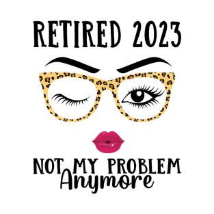 Retired 2023 Not My Problem Anymore T-Shirt