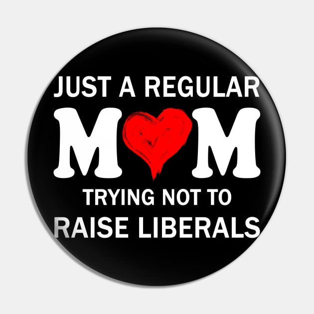 Just a Regular Mom Trying not to Raise Liberals Mother's Day Gift Pin by peskybeater