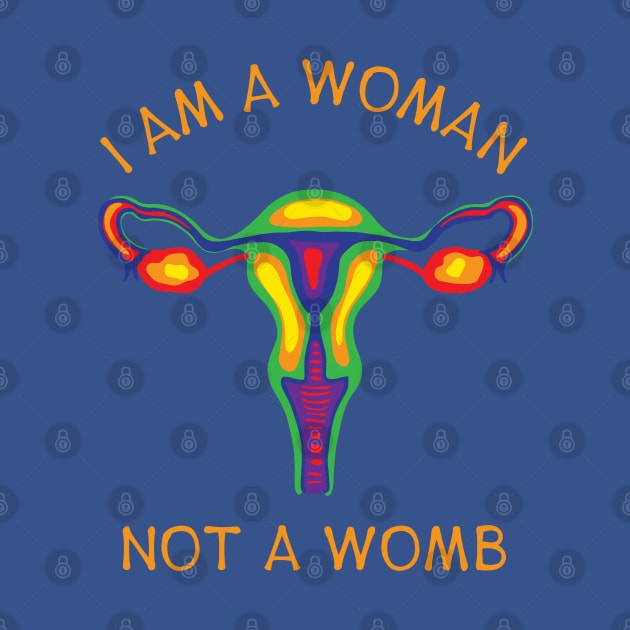 I Am A Woman Not A Womb - Rainbow Uterus by Slightly Unhinged