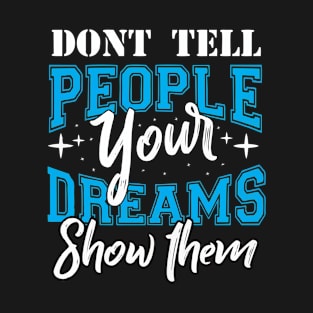 Don't tell people your dreams show them T-Shirt