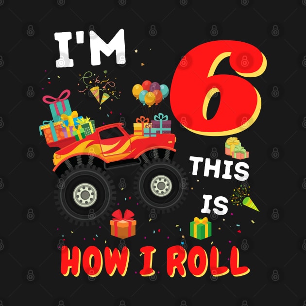 I'm 6 This Is How I Roll, 6 Year Old Boy Or Girl Monster Truck Gift by JustBeSatisfied