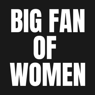 Big Fan of Women (white text version) T-Shirt