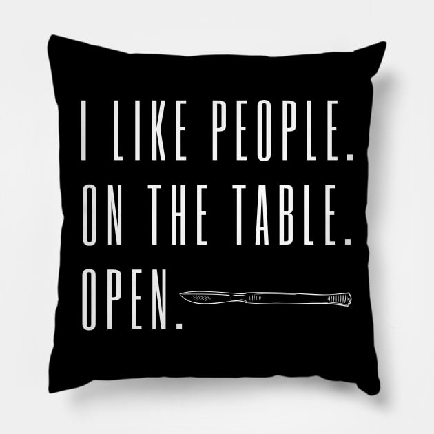 I Like People. On the Table. Open. - Funny Surgeon Quote Pillow by KiyoMi