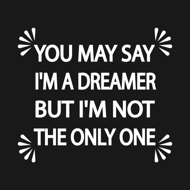 You may say I'm a dreamer but I'm not the only one by It'sMyTime